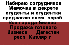 Набираю сотрудников Мамочки в декрете,студенты и студентки,предлагаю всем  зараб - Все города Бизнес » Продажа готового бизнеса   . Дагестан респ.,Кизляр г.